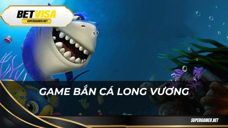 Game bắn cá Long vương