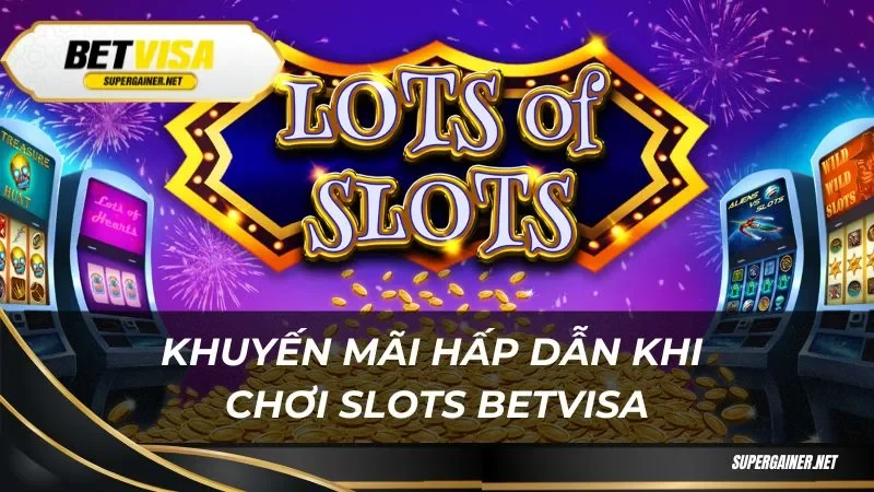 Khuyến mãi hấp dẫn khi chơi slots Betvisa