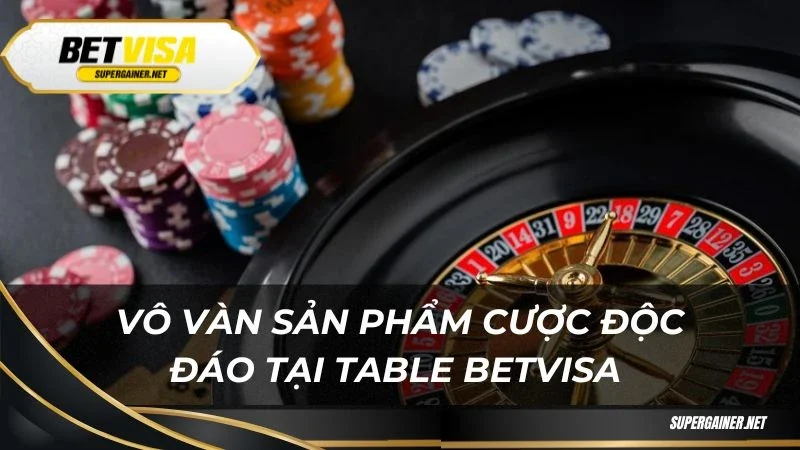 Vô vàn sản phẩm cược độc đáo tại Table Betvisa 